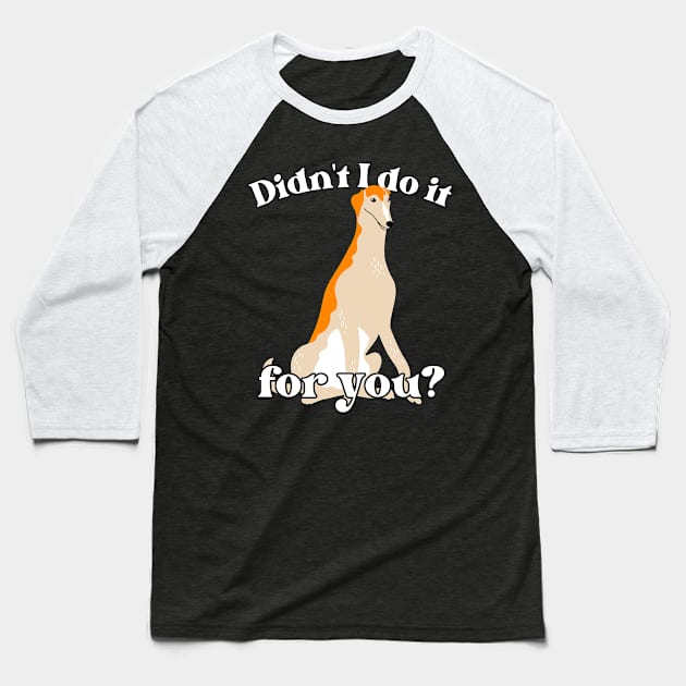 Didn't I Do It For You Borzoi Baseball T-Shirt by Lean Mean Meme Machine